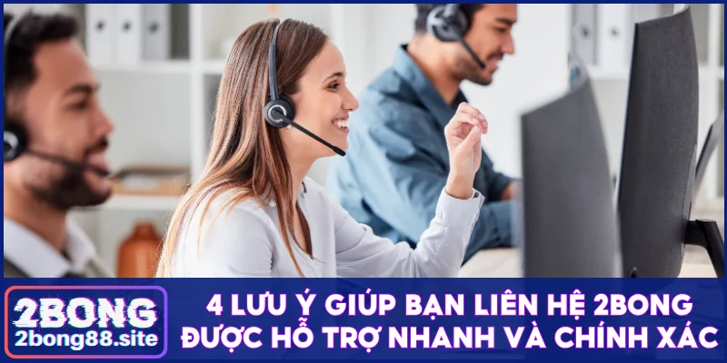 4 lưu ý giúp bạn liên hệ 2Bong được hỗ trợ nhanh và chính xác