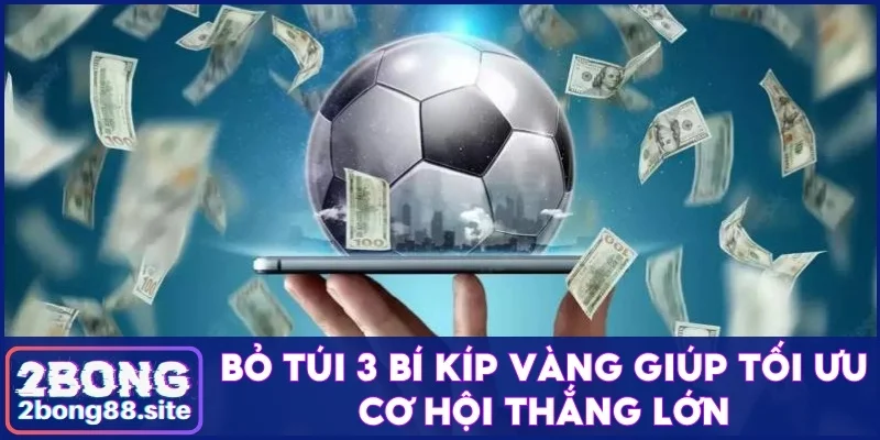 Bỏ túi 3 bí kíp vàng giúp tối ưu cơ hội thắng lớn