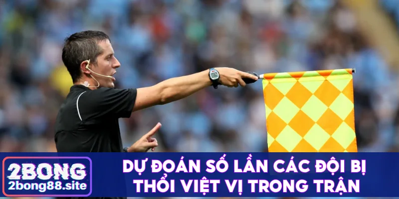 Dự đoán số lần các đội bị thổi việt vị trong trận