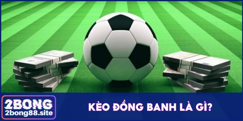 Kèo đồng banh là gì?
